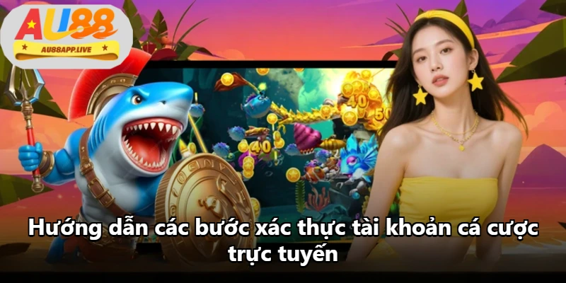Hướng dẫn các bước xác thực tài khoản cá cược trực tuyến Hướng dẫn các bước xác thực tài khoản cá cược trực tuyến