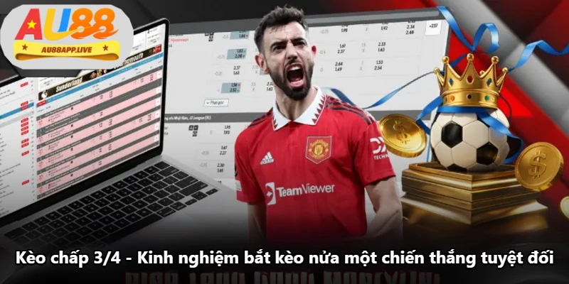 Kèo Chấp 3/4 - Kinh Nghiệm Bắt Kèo Nửa Một Chiến Thắng Tuyệt Đối