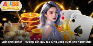 Luật Chơi Poker - Hướng Dẫn Quy Tắc Từng Vòng Cược Cho Người Mới