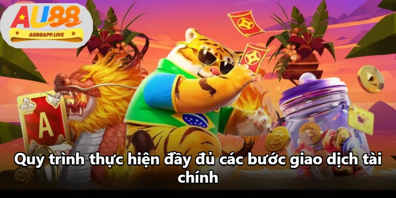 Quy trình thực hiện đầy đủ các bước giao dịch tài chính Quy trình thực hiện đầy đủ các bước giao dịch tài chính