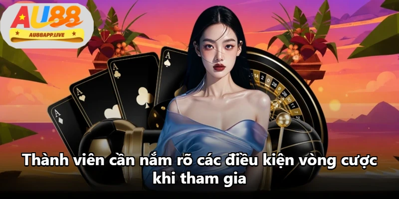 Thành viên cần nắm rõ các điều kiện vòng cược khi tham gia Thành viên cần nắm rõ các điều kiện vòng cược khi tham gia