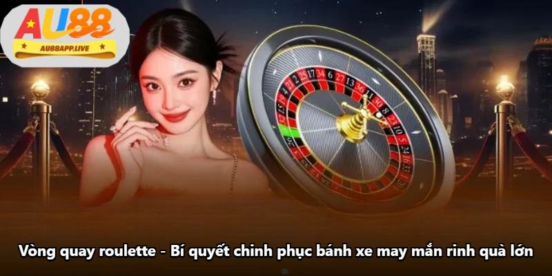 Vòng Quay Roulette - Bí Quyết Chinh Phục Bánh Xe May Mắn Rinh Quà Lớn
